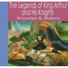 The Legends of King Arthur and His Knights The Legends of King Arthur and His Knights
